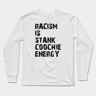 Racism is stank Coochie energy Long Sleeve T-Shirt